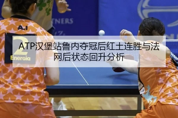 ATP汉堡站鲁内夺冠后红土连胜与法网后状态回升分析
